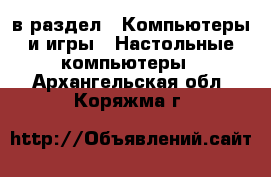  в раздел : Компьютеры и игры » Настольные компьютеры . Архангельская обл.,Коряжма г.